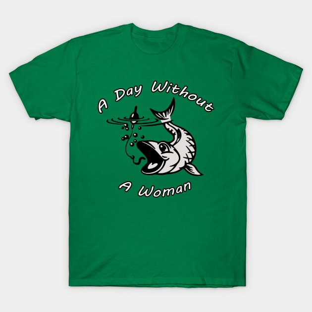 Fishing A Day Without A Woman T-Shirt by somebodie